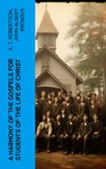 Descargar audiolibros online A HARMONY OF THE GOSPELS FOR STUDENTS OF THE LIFE OF CHRIST  (edición en inglés)  de A. T. ROBERTSON, JOHN ALBERT BROADUS