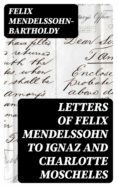 Descargar libros en pdf en línea LETTERS OF FELIX MENDELSSOHN TO IGNAZ AND CHARLOTTE MOSCHELES