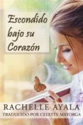 Descarga de libros electrónicos para ipad ESCONDIDO BAJO SU CORAZÓN (Literatura española) MOBI ePub RTF de RACHELLE AYALA