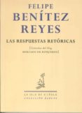 las respuestas retoricas (coleccion alogos nº 13)-felipe benitez reyes-9788415039136 las respuestas retoricas (coleccion alogos nº 13)-felipe benitez reyes-9788415039136