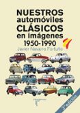 nuestros automóviles clásicos en imágenes (1950-1990)-javier navarro fortuño-9788415801436 nuestros automóviles clásicos en imágenes (1950-1990)-javier navarro fortuño-9788415801436