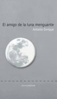 el amigo de la luna menguante-antonio enrique-9788416054336 el amigo de la luna menguante-antonio enrique-9788416054336