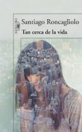 tan cerca de la vida-santiago roncagliolo-9788420406336 tan cerca de la vida-santiago roncagliolo-9788420406336