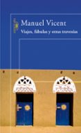 viajes, fabulas y otras travesias-manuel vicent-9788420470436 viajes, fabulas y otras travesias-manuel vicent-9788420470436