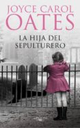 la hija del sepulturero-joyce carol oates-9788420474236 la hija del sepulturero-joyce carol oates-9788420474236