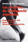 los servicios de inteligencia españoles: desde la guerra civil ha sta el 11-m: historia de una transicion-antonio m. diaz fernandez-9788420676036 los servicios de inteligencia españoles: desde la guerra civil ha sta el 11-m: historia de una transicion-antonio m. diaz fernandez-9788420676036