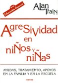 agresividad en niños y niñas: ayudas, tratamiento, apoyos en la f amilia y en la escuela-alan train-9788427713536 agresividad en niños y niñas: ayudas, tratamiento, apoyos en la f amilia y en la escuela-alan train-9788427713536