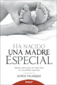 ha nacido una madre especial: relatos sobre el don de cuidar hijo s con necesidades especiales-leticia velasquez-9788432143236 ha nacido una madre especial: relatos sobre el don de cuidar hijo s con necesidades especiales-leticia velasquez-9788432143236