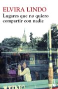 lugares que no quiero compartir con nadie-elvira lindo-9788432215636 lugares que no quiero compartir con nadie-elvira lindo-9788432215636