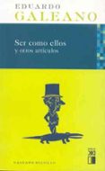 ser como ellos y otros articulos (4ª ed.)-eduardo galeano-9788432312236 ser como ellos y otros articulos (4ª ed.)-eduardo galeano-9788432312236