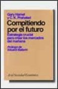 compitiendo por el futuro: estrategia crucial para crear los merc ados del futuro-gary hamel-c. k. prahalad-9788434414136 compitiendo por el futuro: estrategia crucial para crear los merc ados del futuro-gary hamel-c. k. prahalad-9788434414136