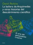 la bañera de arquimedes y otras historias del descubrimiento cien tifico: el arte del pensamiento creativo-david perkins-9788449314636 la bañera de arquimedes y otras historias del descubrimiento cien tifico: el arte del pensamiento creativo-david perkins-9788449314636