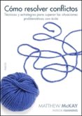 como resolver conflictos: tecnicas y estrategias para superar las situaciones problematicas con exito-matthew mckay-9788449321436 como resolver conflictos: tecnicas y estrategias para superar las situaciones problematicas con exito-matthew mckay-9788449321436