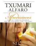 afrodisiacos: consejos y remedios naturales para una vida sexual plena y saludable-txumari alfaro-9788466634236 afrodisiacos: consejos y remedios naturales para una vida sexual plena y saludable-txumari alfaro-9788466634236
