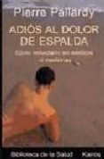 adios al dolor de espalda: como remediarlo sin medios ni medicina s-pierre pallardy-9788472455436 adios al dolor de espalda: como remediarlo sin medios ni medicina s-pierre pallardy-9788472455436