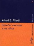 enseñar ciencias a los niños-alfred e. friedl-9788474327236 enseñar ciencias a los niños-alfred e. friedl-9788474327236