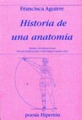 historia de una anatomia: premio internacional miguel hernandez y premio nacional de poesia 2011-francisca aguirre-9788475179636 historia de una anatomia: premio internacional miguel hernandez y premio nacional de poesia 2011-francisca aguirre-9788475179636