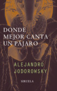 donde mejor canta un pajaro-alejandro jodorowsky-9788478445936 donde mejor canta un pajaro-alejandro jodorowsky-9788478445936