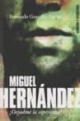 miguel hernandez dejadme la esperanza-fernando gonzalez lucini-9788480488136 miguel hernandez dejadme la esperanza-fernando gonzalez lucini-9788480488136