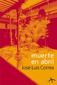 muerte en abril (serie ricardo blanco 2)-jose luis correa-9788484282136 muerte en abril (serie ricardo blanco 2)-jose luis correa-9788484282136