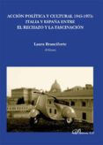 accion politica y cultura 1945-1975: italia y españa entre el rec hazo y la fascinacion-laura branciforte-9788490315736 accion politica y cultura 1945-1975: italia y españa entre el rec hazo y la fascinacion-laura branciforte-9788490315736