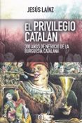 el privilegio catalan:. 300 años de negocio de la burguesia catalana-jesus lainz-9788490551936 el privilegio catalan:. 300 años de negocio de la burguesia catalana-jesus lainz-9788490551936