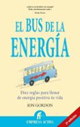 el bus de la energia: diez reglas para llenar de energia positiva tu vida-jon gordon-9788492452736 el bus de la energia: diez reglas para llenar de energia positiva tu vida-jon gordon-9788492452736