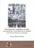 participacion ciudadana en jaen: una aproximacion a la participac ion de la ciudadania en la provincia de jaen y sus municipios-tomas alberich nistal-9788496218536 participacion ciudadana en jaen: una aproximacion a la participac ion de la ciudadania en la provincia de jaen y sus municipios-tomas alberich nistal-9788496218536