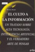 el culto a la informacion: un tratado sobre alta tecnologia,intel igencia artificial y el verdadero arte de pensar-9788497840736 el culto a la informacion: un tratado sobre alta tecnologia,intel igencia artificial y el verdadero arte de pensar-9788497840736