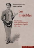 los invisibles: una historia de la homosexualidad en españa, 1850 -1939-francisco vazquez garcia-9788498367836 los invisibles: una historia de la homosexualidad en españa, 1850 -1939-francisco vazquez garcia-9788498367836