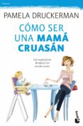 como ser una mama cruasan: una nueva forma de educar con sentido comun-pamela druckerman-9788499983936 como ser una mama cruasan: una nueva forma de educar con sentido comun-pamela druckerman-9788499983936