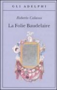 la folie baudelaire ediz italiana-roberto calasso-9788845925436 la folie baudelaire ediz italiana-roberto calasso-9788845925436