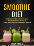 Descargas de libros electrónicos gratis para pdf SMOOTHIE DIET: SMOOTHIE RECIPES TO DETOXIFY, CLEANSE, AND IMPROVE DIGESTIVE HEALTH (CLEANSE THE BODY, LOSE WEIGHT AND BOOST YOUR METABOLISM) de 