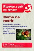 resumen y guia de estudio - como no morir: descubra las comidas cientificamente comprobadas para prevenir y revertir enfermedades (ebook)-9781547516346 resumen y guia de estudio - como no morir: descubra las comidas cientificamente comprobadas para prevenir y revertir enfermedades (ebook)-9781547516346