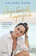 Descargar libros completos gratis PERFECTAMENTE IMPERFECTA in Spanish de KALINDA KANO 9786070778346