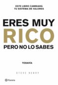 eres muy rico. pero no lo sabes aun-steve henry-9788408003946 eres muy rico. pero no lo sabes aun-steve henry-9788408003946