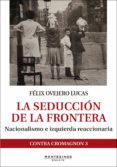 la seduccion de la frontera: nacionalismo e izquierda reaccionaria-felix ovejero lucas-9788416288946 la seduccion de la frontera: nacionalismo e izquierda reaccionaria-felix ovejero lucas-9788416288946