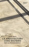 la arquitectura como misterio: sobre el oficio de construir-octavio mestre-9788417622046 la arquitectura como misterio: sobre el oficio de construir-octavio mestre-9788417622046