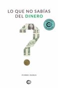 Libros para descargar gratis LO QUE NO SABÍAS DEL DINERO en español 9788418548246 PDB RTF de PIERRE DUBUS
