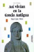 asi vivian en la antigua grecia-raquel lopez melero-9788420734446 asi vivian en la antigua grecia-raquel lopez melero-9788420734446