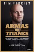 armas de titanes: los secretos, trucos y costumbres de aquellos que han alcanzado el exito-timothy ferriss-9788423428946 armas de titanes: los secretos, trucos y costumbres de aquellos que han alcanzado el exito-timothy ferriss-9788423428946