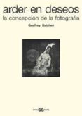 arder en deseos: la concepcion de la fotografia-geoffrey batchen-9788425215346 arder en deseos: la concepcion de la fotografia-geoffrey batchen-9788425215346