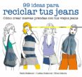 99 ideas para reciclar tus jeans: como crear nuevas prendas con tus viejos jeans-faith blakeney-justina blakeney-9788425229046 99 ideas para reciclar tus jeans: como crear nuevas prendas con tus viejos jeans-faith blakeney-justina blakeney-9788425229046