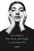 tan fiera, tan fragil: la vida de maria callas-alfonso signorini-9788426417046 tan fiera, tan fragil: la vida de maria callas-alfonso signorini-9788426417046