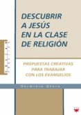 descubrir a jesus en la clase de religion: propuestas creativas p ara trabajar con los evangelios-herminio otero-9788428818346 descubrir a jesus en la clase de religion: propuestas creativas p ara trabajar con los evangelios-herminio otero-9788428818346