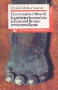 una revision critica de la prehistoria española: edad del bronce. ..-maria isabel martinez navarrrete-9788432306846 una revision critica de la prehistoria española: edad del bronce. ..-maria isabel martinez navarrrete-9788432306846
