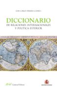 diccionario de relaciones internacionales y politica exterior-juan carlos pereira-9788434409446 diccionario de relaciones internacionales y politica exterior-juan carlos pereira-9788434409446