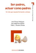 ser padres, actuar como padres-jose olivares rodriguez-ana isabel rosa alcazar-9788436820546 ser padres, actuar como padres-jose olivares rodriguez-ana isabel rosa alcazar-9788436820546