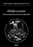 olvidar es morir: nuevos encuentros con vicente aleixandre-sergio arlandis-9788437078946 olvidar es morir: nuevos encuentros con vicente aleixandre-sergio arlandis-9788437078946