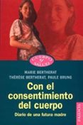 con el consentimiento del cuerpo: diario de una futura madre-marie bertherat-therese bertherat-paule brung-9788449315046 con el consentimiento del cuerpo: diario de una futura madre-marie bertherat-therese bertherat-paule brung-9788449315046